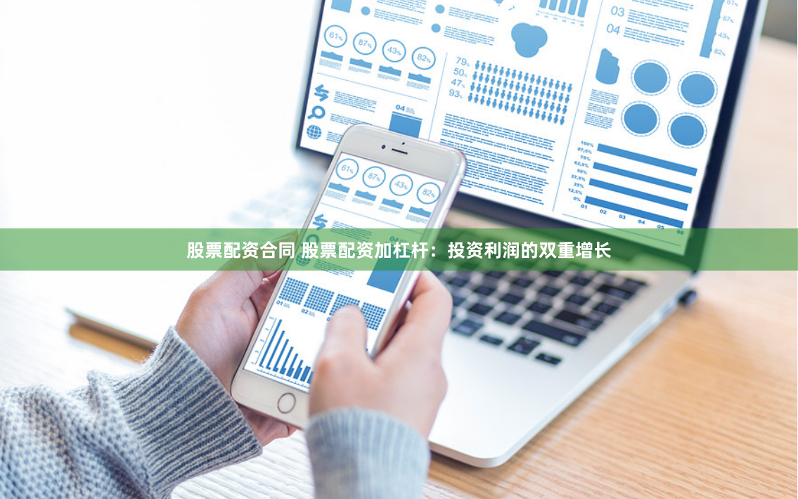股票配资合同 股票配资加杠杆：投资利润的双重增长