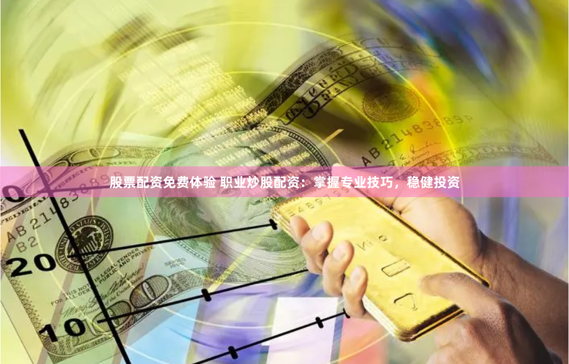 股票配资免费体验 职业炒股配资：掌握专业技巧，稳健投资