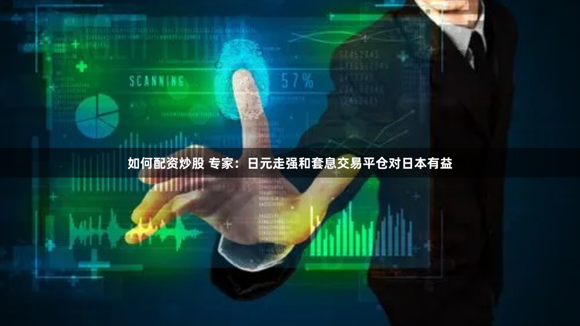 如何配资炒股 专家：日元走强和套息交易平仓对日本有益
