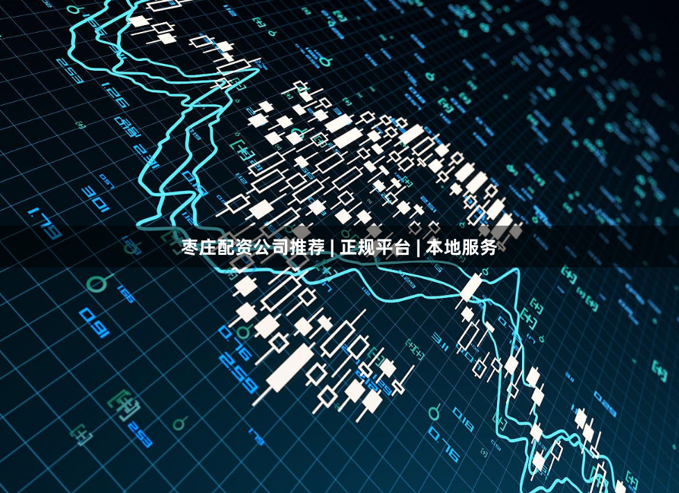 枣庄配资公司推荐 | 正规平台 | 本地服务