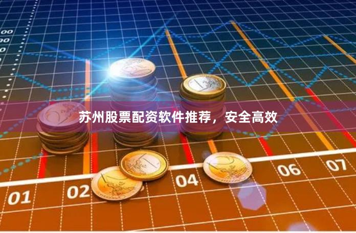 苏州股票配资软件推荐,安全高效