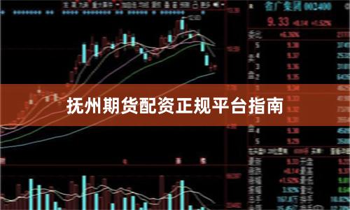 抚州期货配资正规平台指南